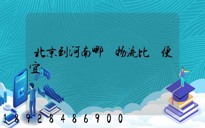 北京到河南哪個物流比較便宜