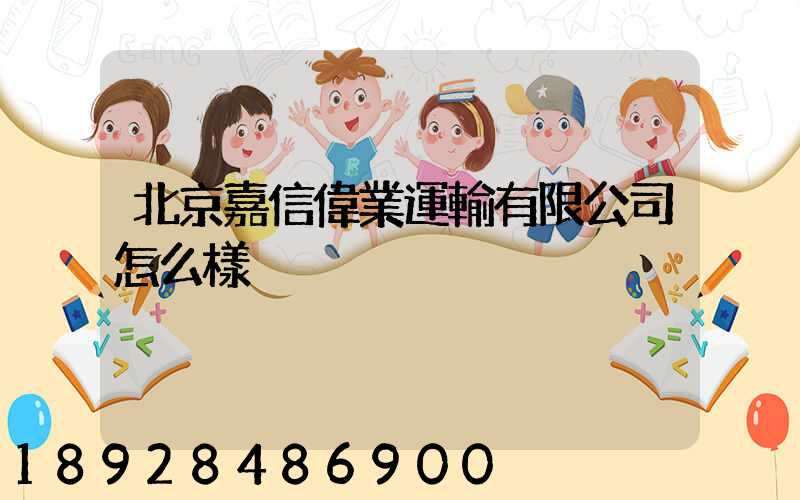 北京嘉信偉業運輸有限公司怎么樣