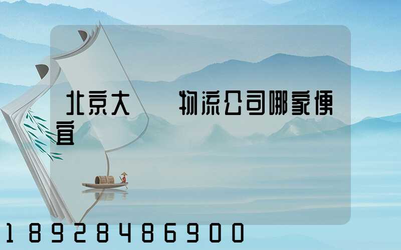 北京大興區物流公司哪家便宜