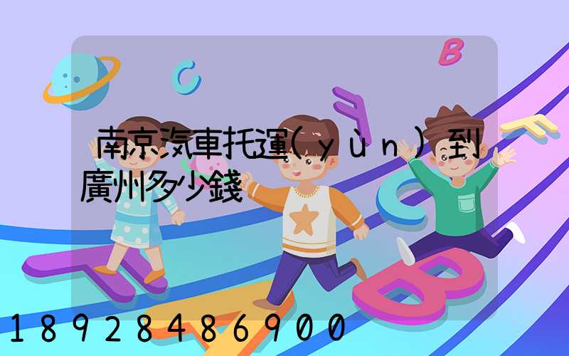 南京汽車托運(yùn)到廣州多少錢