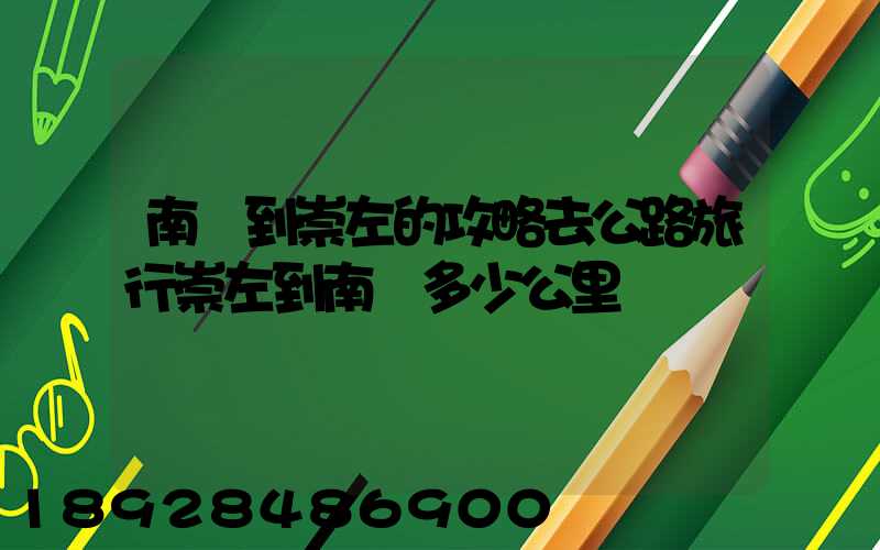 南寧到崇左的攻略去公路旅行崇左到南寧多少公里