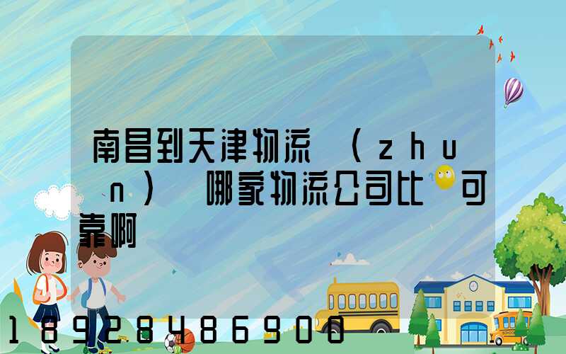 南昌到天津物流專(zhuān)線哪家物流公司比較可靠啊