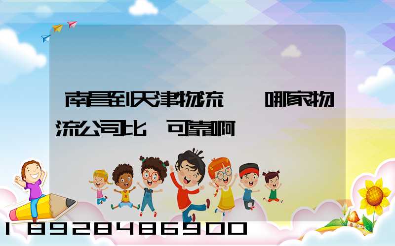 南昌到天津物流專線哪家物流公司比較可靠啊