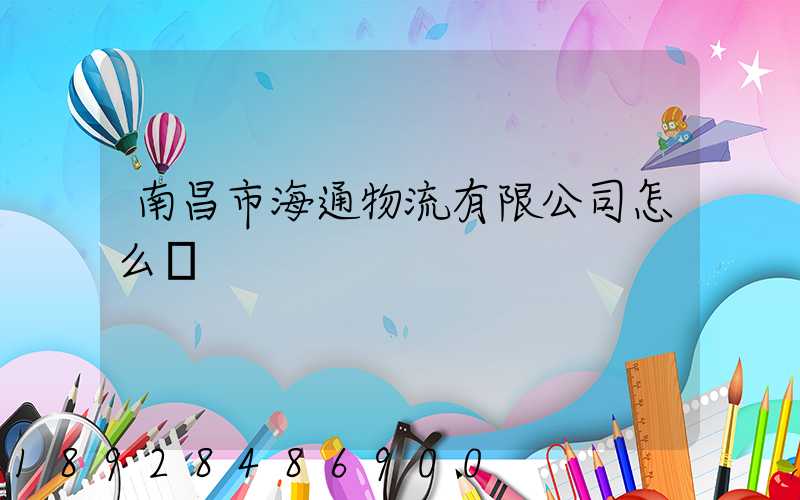 南昌市海通物流有限公司怎么樣
