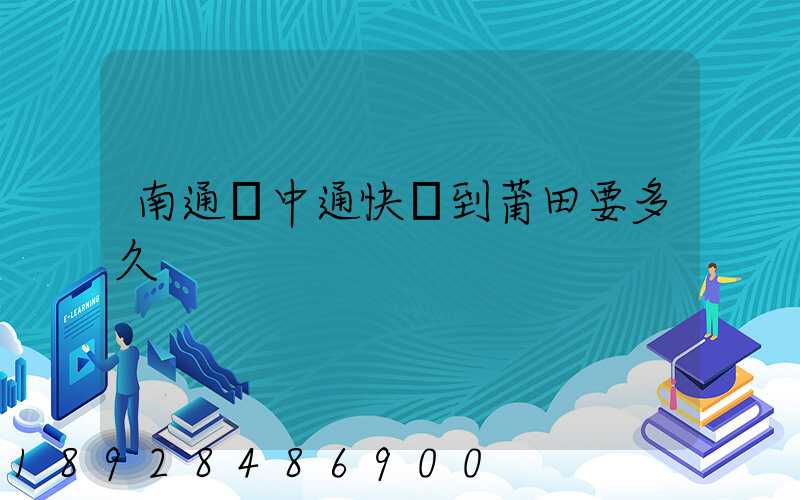 南通發中通快遞到莆田要多久