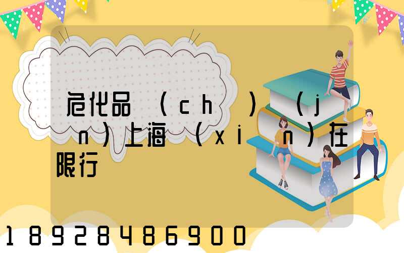 危化品車(chē)進(jìn)上海現(xiàn)在限行嗎