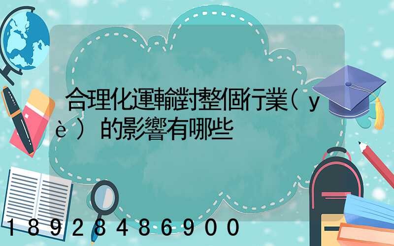 合理化運輸對整個行業(yè)的影響有哪些