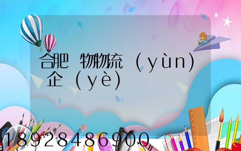 合肥貨物物流運(yùn)輸企業(yè)