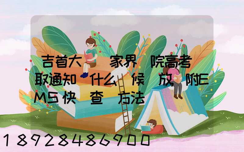 吉首大學張家界學院高考錄取通知書什么時候發放,附EMS快遞查詢方法