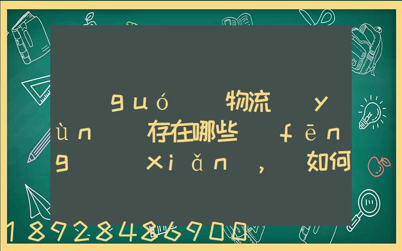 國(guó)際物流運(yùn)輸存在哪些風(fēng)險(xiǎn),該如何規(guī)避