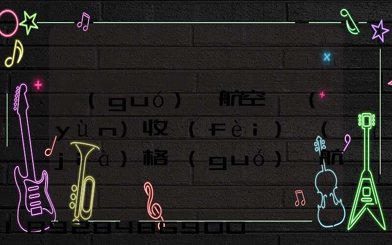 國(guó)際航空貨運(yùn)收費(fèi)價(jià)格國(guó)際航空空運(yùn)貨物價(jià)格