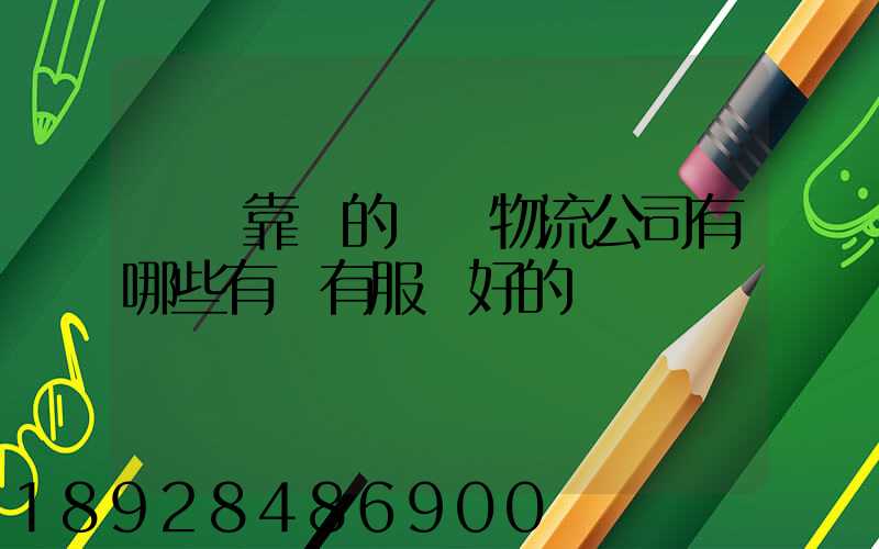 國內靠譜的國際物流公司有哪些有沒有服務好的