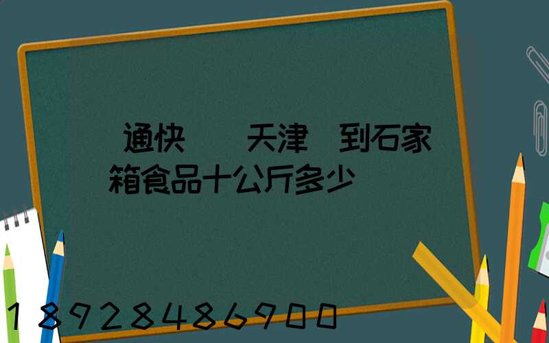 圓通快遞從天津郵到石家莊兩箱食品十公斤多少錢
