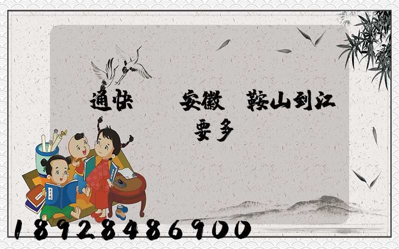 圓通快遞從安徽馬鞍山到江門(mén)要多長(zhǎng)時(shí)間