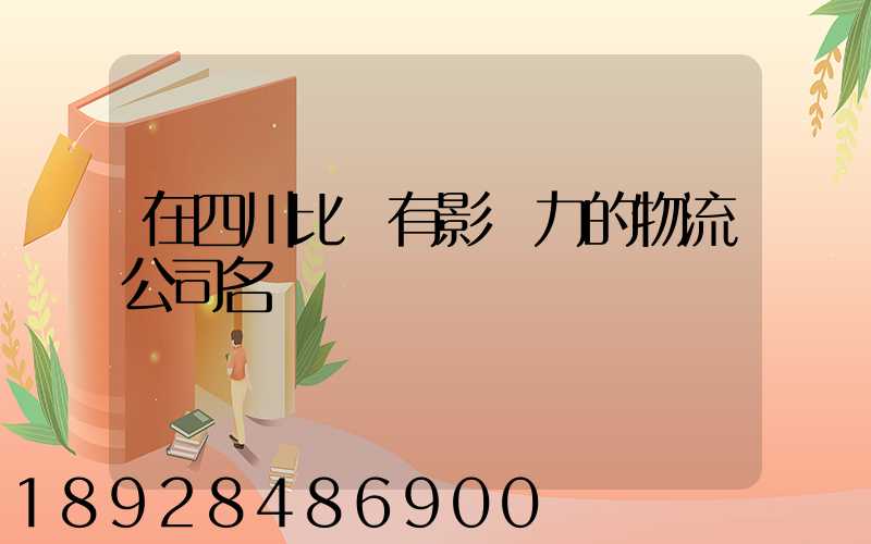 在四川比較有影響力的物流公司名單