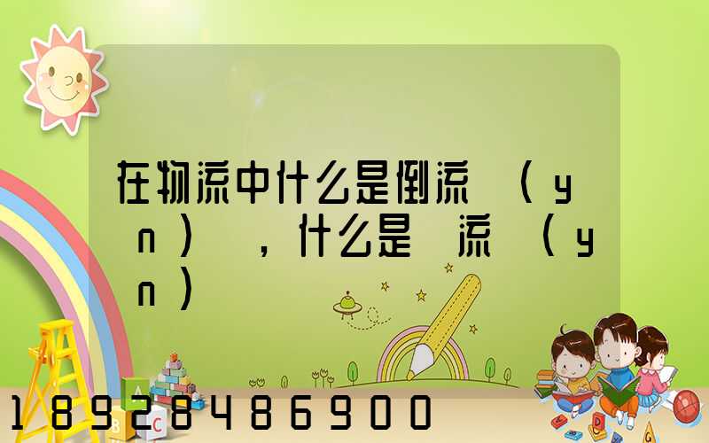 在物流中什么是倒流運(yùn)輸,什么是對流運(yùn)輸