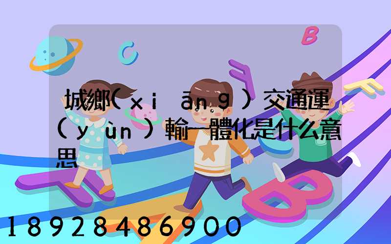 城鄉(xiāng)交通運(yùn)輸一體化是什么意思