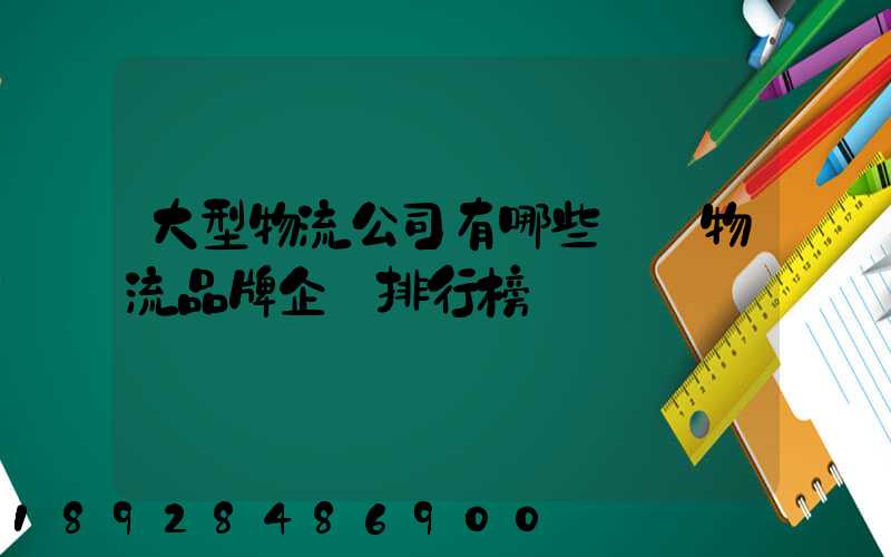 大型物流公司有哪些國內物流品牌企業排行榜