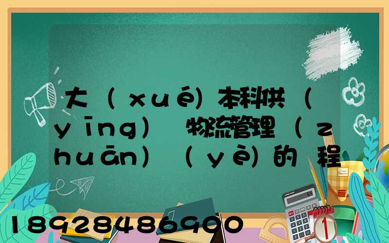 大學(xué)本科供應(yīng)鏈物流管理專(zhuān)業(yè)的課程設(shè)置