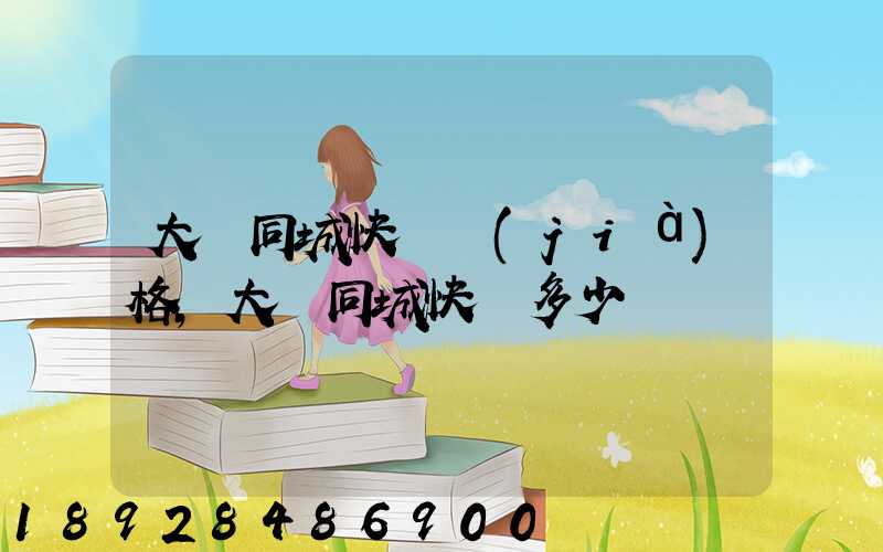 大連同城快遞價(jià)格,大連同城快遞多少錢