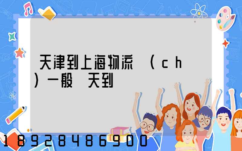 天津到上海物流車(chē)一般幾天到