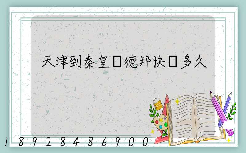 天津到秦皇島德邦快遞多久