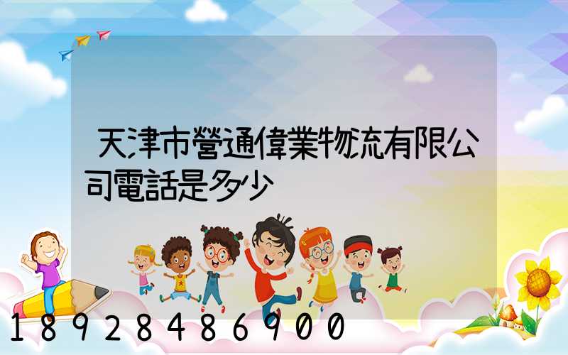 天津市營通偉業物流有限公司電話是多少