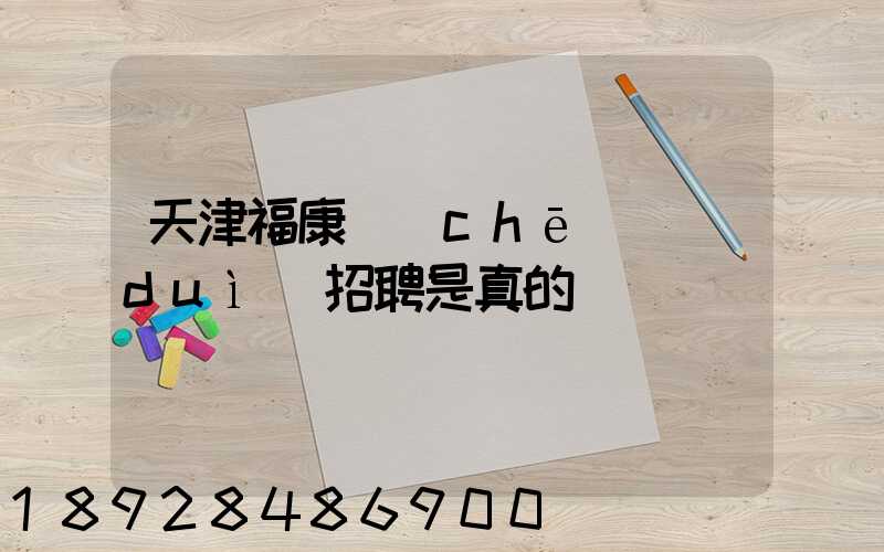 天津福康車(chē)隊(duì)招聘是真的嗎