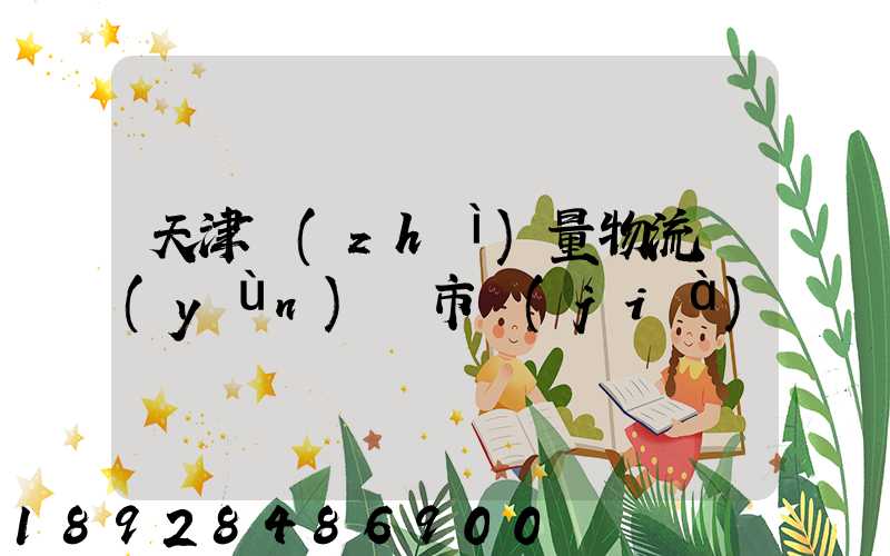 天津質(zhì)量物流運(yùn)輸市價(jià)