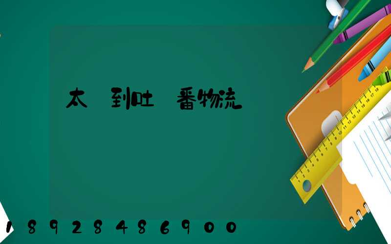 太倉到吐魯番物流運輸