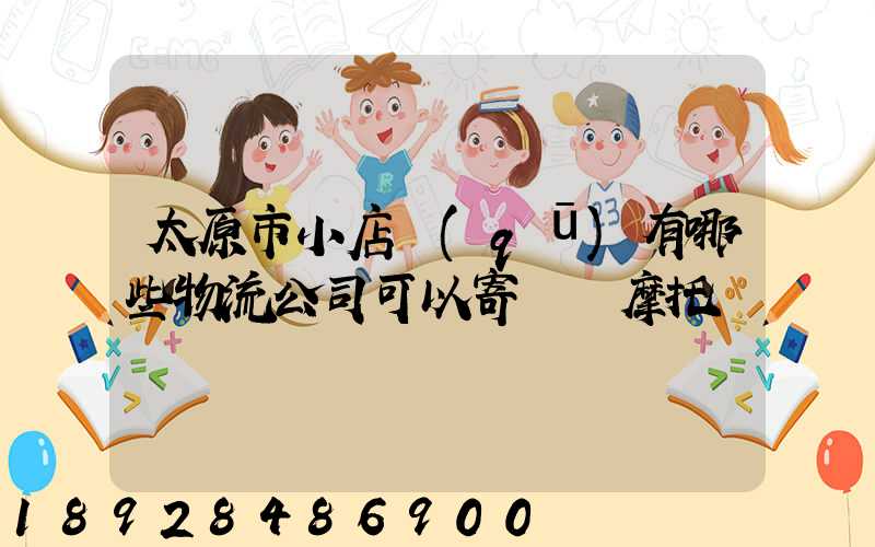 太原市小店區(qū)有哪些物流公司可以寄電動摩托車