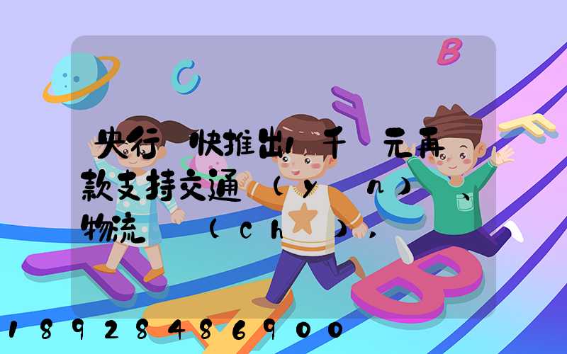 央行盡快推出1千億元再貸款支持交通運(yùn)輸、物流倉儲(chǔ),這筆錢具體會(huì)怎么...