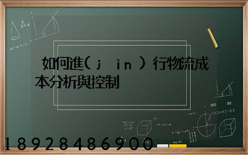 如何進(jìn)行物流成本分析與控制