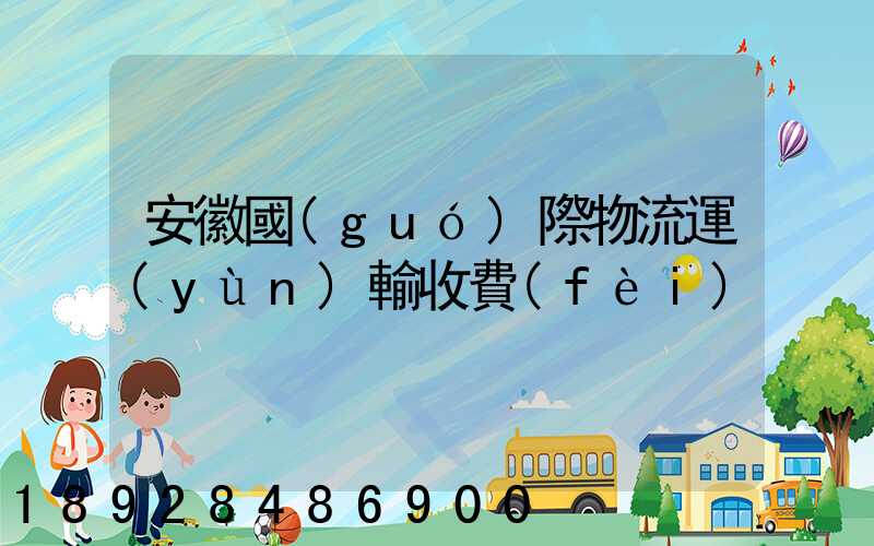 安徽國(guó)際物流運(yùn)輸收費(fèi)