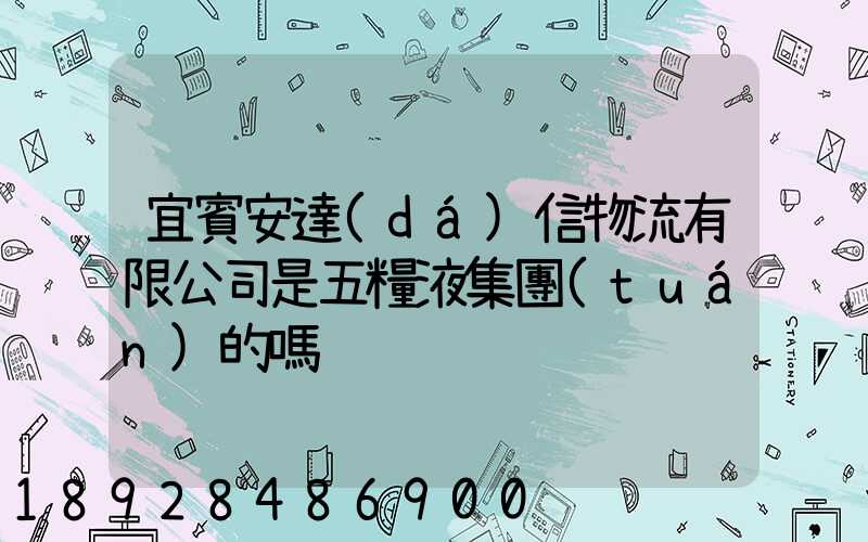 宜賓安達(dá)信物流有限公司是五糧液集團(tuán)的嗎