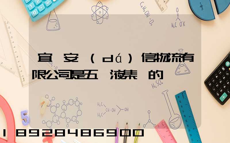 宜賓安達(dá)信物流有限公司是五糧液集團的嗎