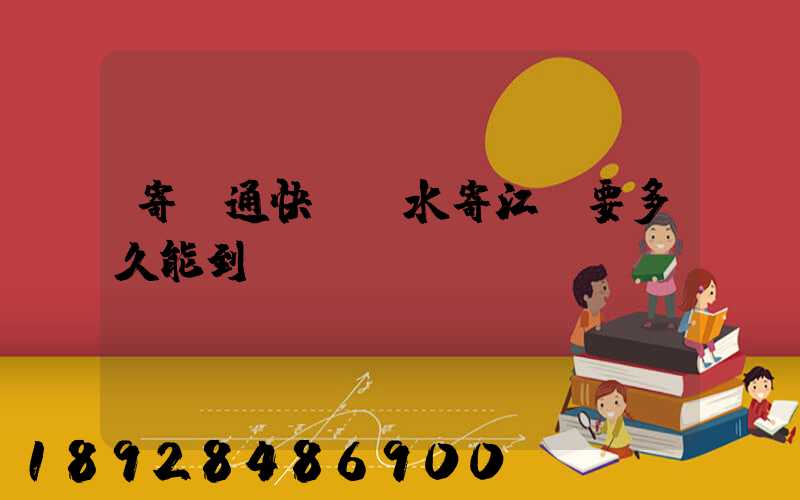 寄圓通快遞麗水寄江蘇要多久能到