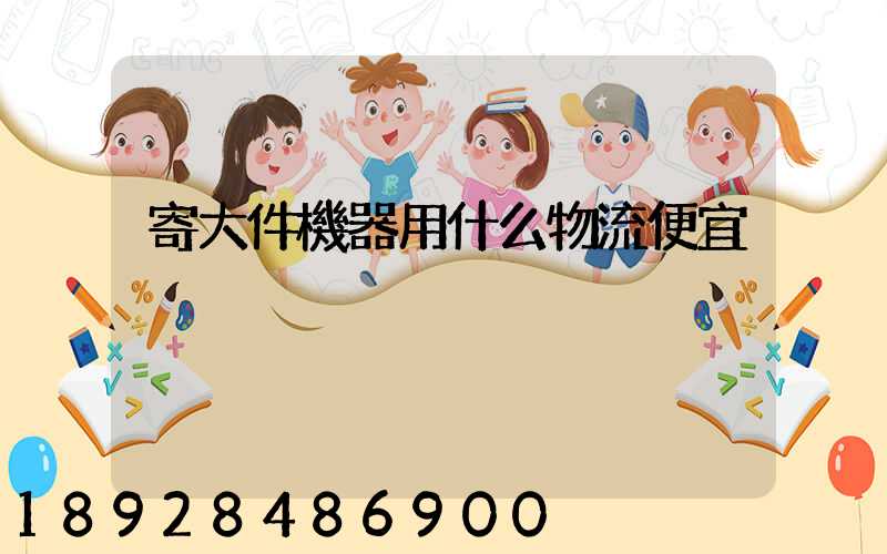 寄大件機器用什么物流便宜