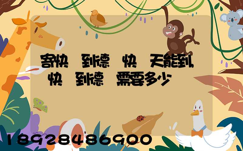 寄快遞到德國快幾天能到,發快遞到德國需要多少錢