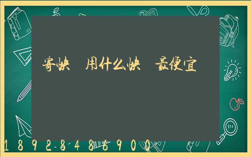 寄快遞用什么快遞最便宜