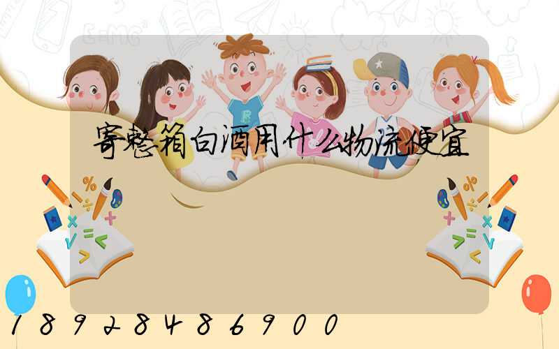 寄整箱白酒用什么物流便宜