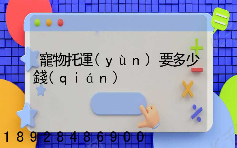 寵物托運(yùn)要多少錢(qián)
