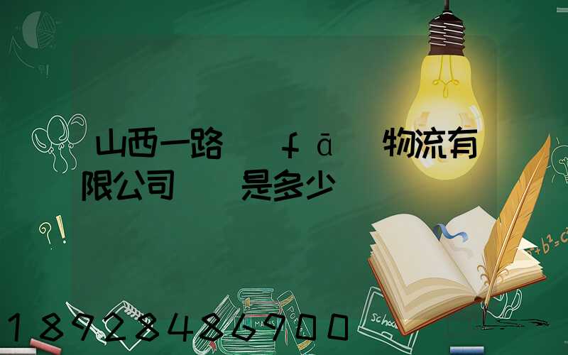 山西一路發(fā)物流有限公司電話是多少