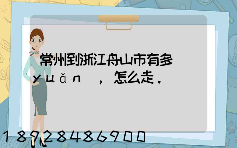 常州到浙江舟山市有多遠(yuǎn),怎么走。