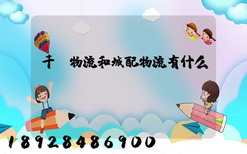 干線物流和城配物流有什么區別