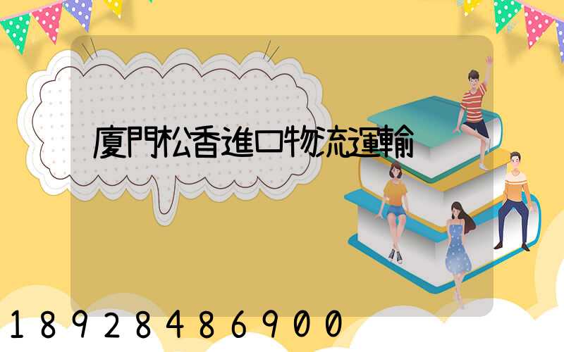 廈門松香進口物流運輸