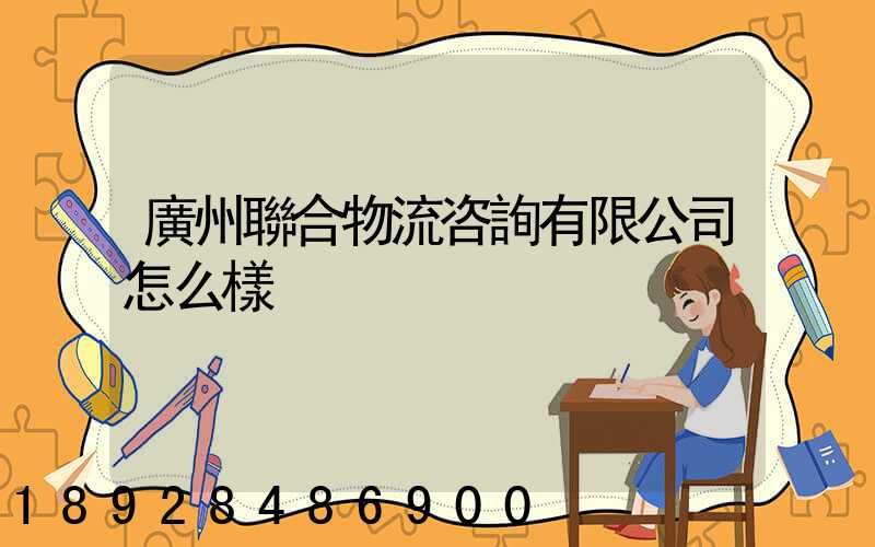 廣州聯合物流咨詢有限公司怎么樣