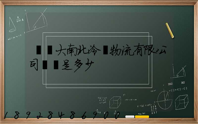 廣東大南北冷鏈物流有限公司電話是多少