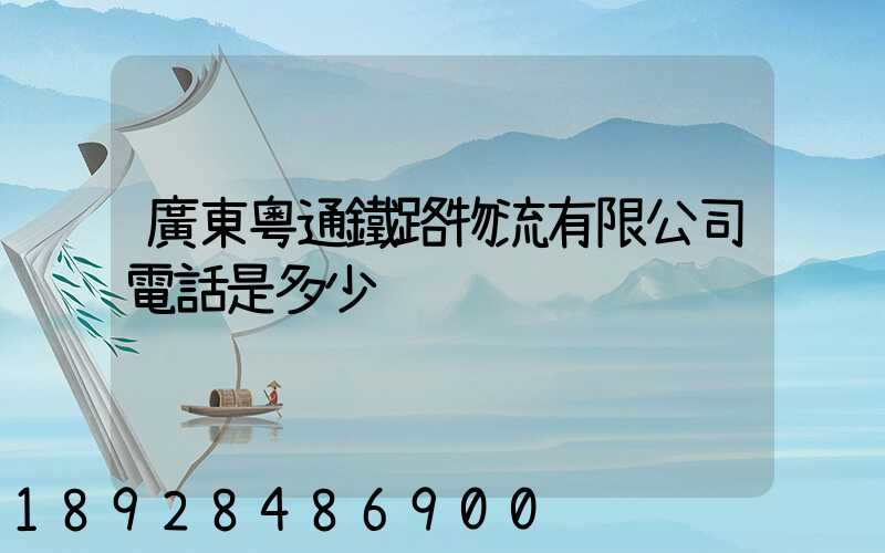 廣東粵通鐵路物流有限公司電話是多少