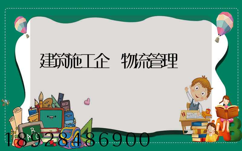 建筑施工企業物流管理淺論